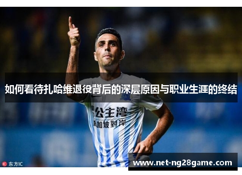 如何看待扎哈维退役背后的深层原因与职业生涯的终结