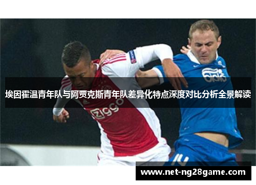 埃因霍温青年队与阿贾克斯青年队差异化特点深度对比分析全景解读