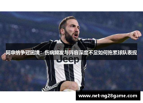 阿申纳争冠困境：伤病频发与阵容深度不足如何拖累球队表现