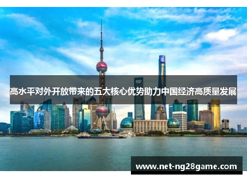 高水平对外开放带来的五大核心优势助力中国经济高质量发展